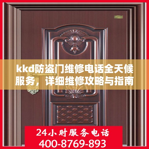 kkd防盗门维修电话全天候服务，详细维修攻略与指南