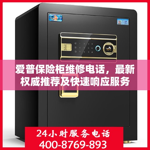爱普保险柜维修电话，最新权威推荐及快速响应服务