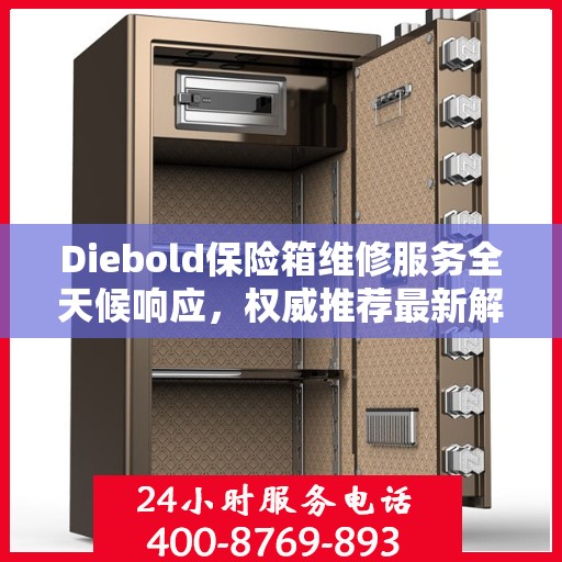 Diebold保险箱维修服务全天候响应，权威推荐最新解决方案