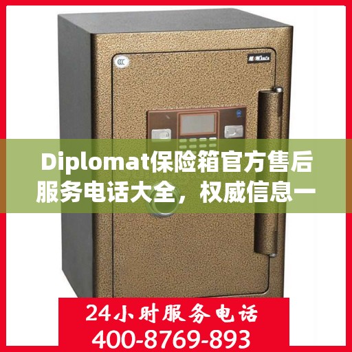 Diplomat保险箱官方售后服务电话大全，权威信息一览