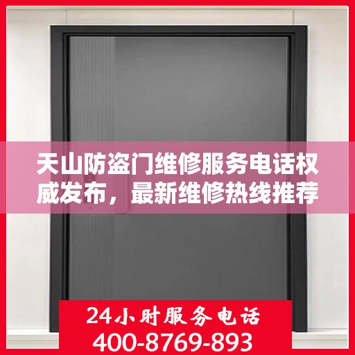 天山防盗门维修服务电话权威发布，最新维修热线推荐
