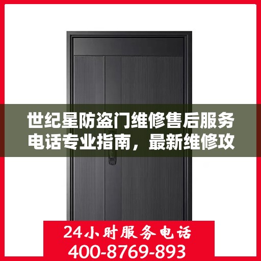 世纪星防盗门维修售后服务电话专业指南，最新维修攻略与联系方式