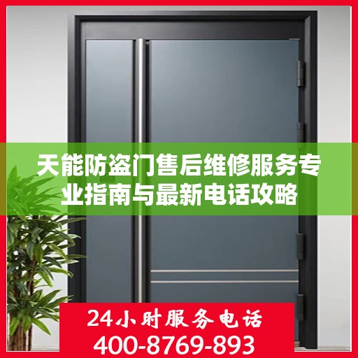 天能防盗门售后维修服务专业指南与最新电话攻略