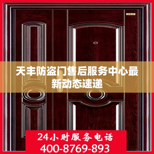 天丰防盗门售后服务中心最新动态速递