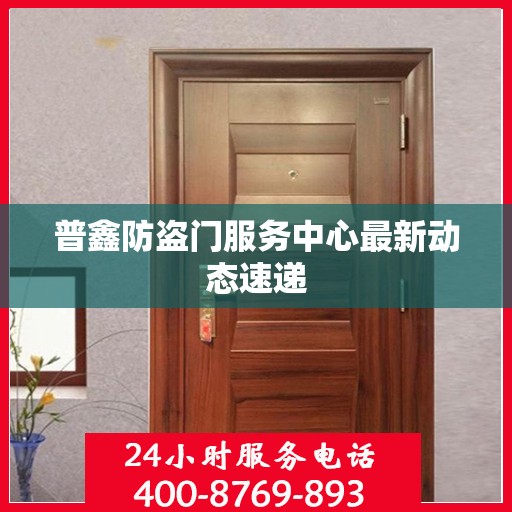 普鑫防盗门服务中心最新动态速递