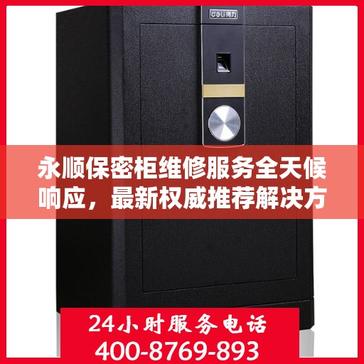 永顺保密柜维修服务全天候响应，最新权威推荐解决方案