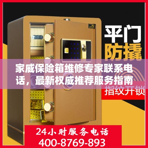 家威保险箱维修专家联系电话，最新权威推荐服务指南