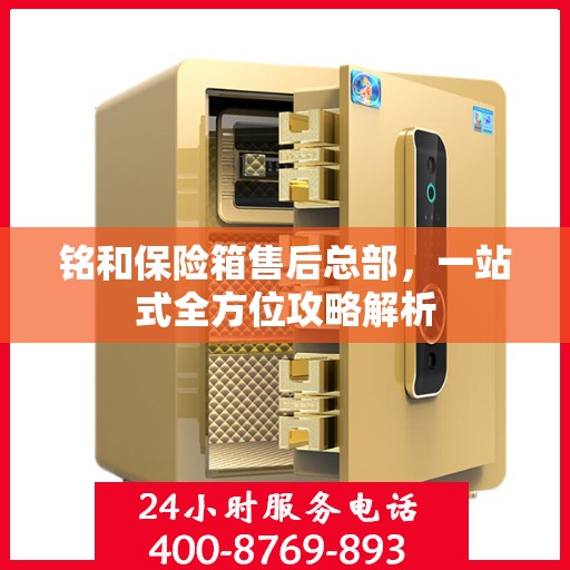 铭和保险箱售后总部，一站式全方位攻略解析