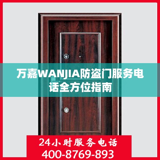 万嘉WANJIA防盗门服务电话全方位指南