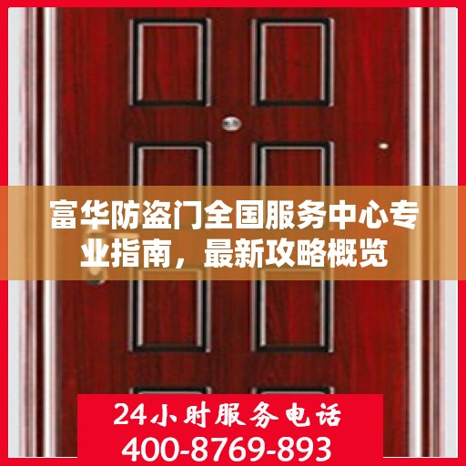 富华防盗门全国服务中心专业指南，最新攻略概览
