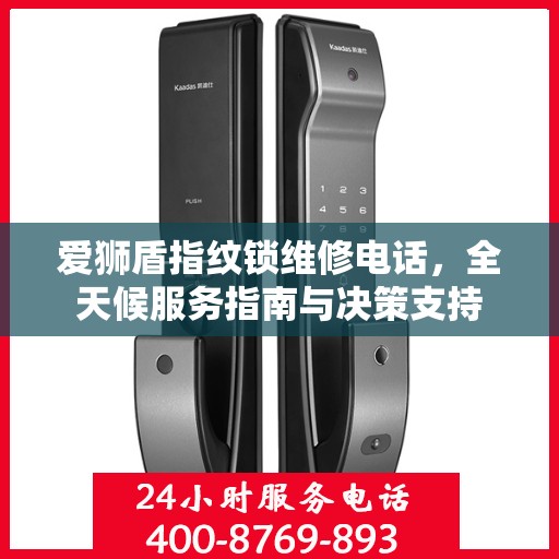 爱狮盾指纹锁维修电话，全天候服务指南与决策支持