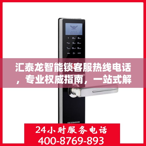 汇泰龙智能锁客服热线电话，专业权威指南，一站式解决您的疑问和需求！