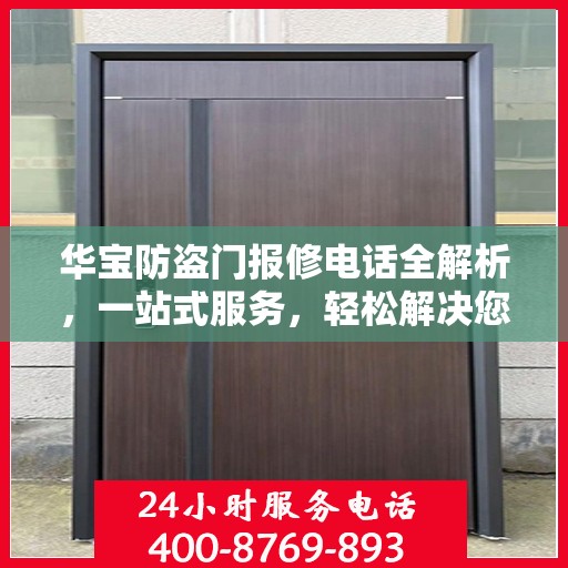 华宝防盗门报修电话全解析，一站式服务，轻松解决您的维修难题