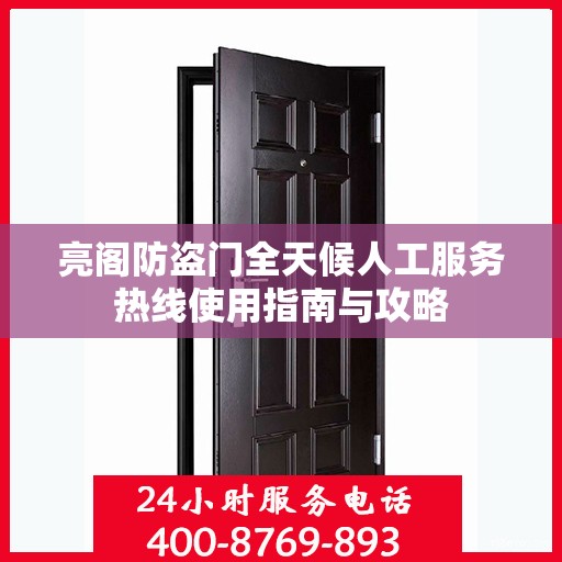 亮阁防盗门全天候人工服务热线使用指南与攻略