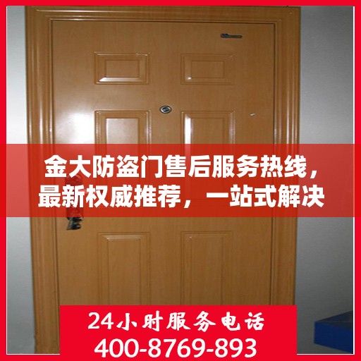 金大防盗门售后服务热线，最新权威推荐，一站式解决您的需求！