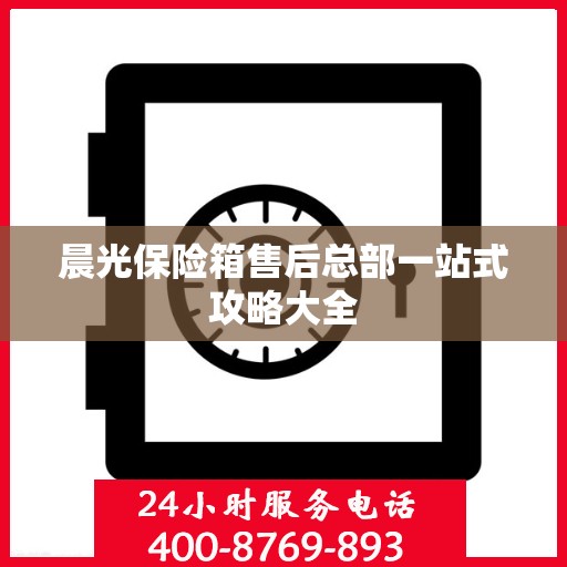 晨光保险箱售后总部一站式攻略大全