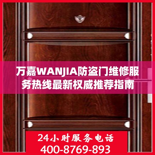 万嘉WANJIA防盗门维修服务热线最新权威推荐指南