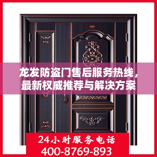 龙发防盗门售后服务热线，最新权威推荐与解决方案