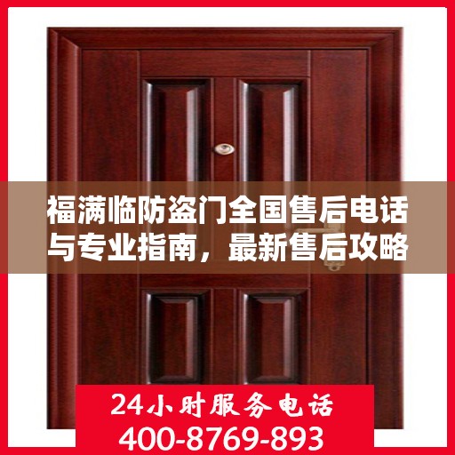 福满临防盗门全国售后电话与专业指南，最新售后攻略