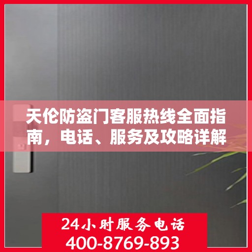 天伦防盗门客服热线全面指南，电话、服务及攻略详解
