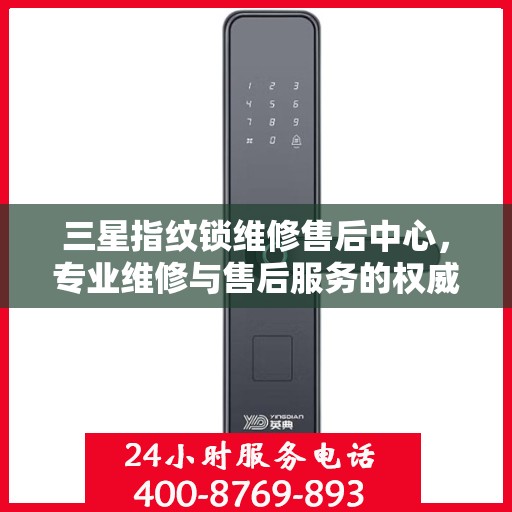 三星指纹锁维修售后中心，专业维修与售后服务的权威指南