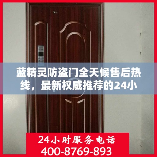 蓝精灵防盗门全天候售后热线，最新权威推荐的24小时售后电话服务支持
