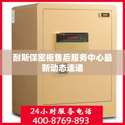 耐斯保密柜售后服务中心最新动态速递