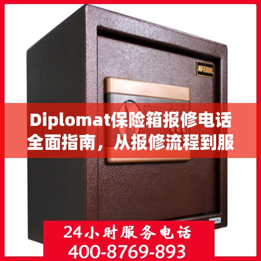 Diplomat保险箱报修电话全面指南，从报修流程到服务细节一网打尽