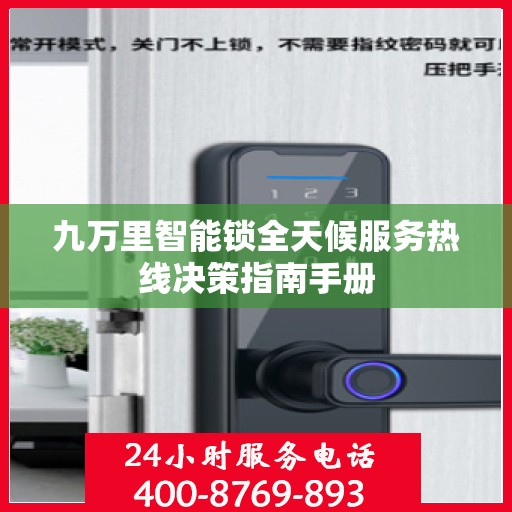 九万里智能锁全天候服务热线决策指南手册