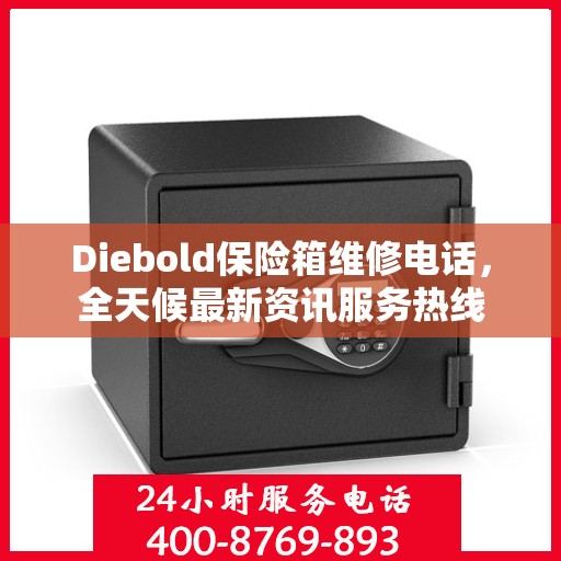 Diebold保险箱维修电话，全天候最新资讯服务热线