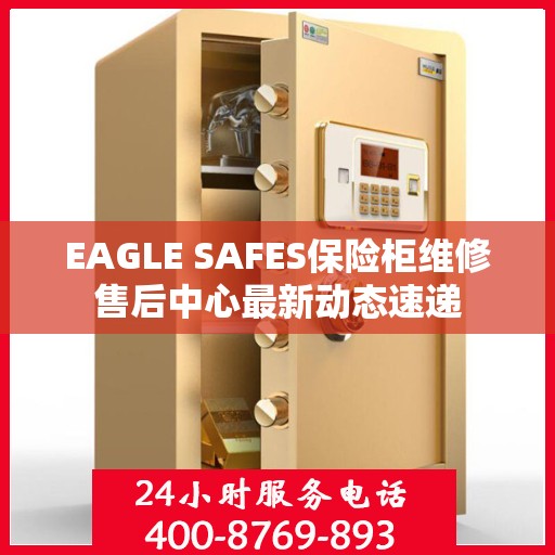 EAGLE SAFES保险柜维修售后中心最新动态速递