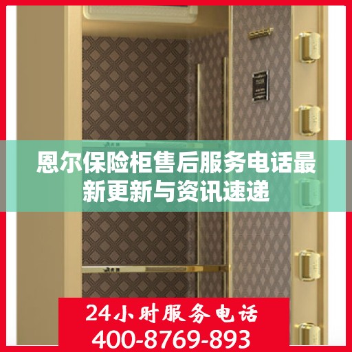 恩尔保险柜售后服务电话最新更新与资讯速递