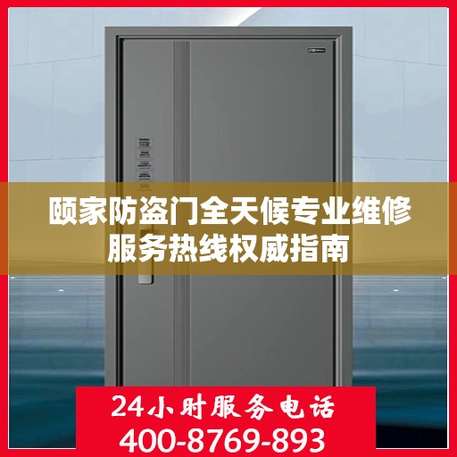 颐家防盗门全天候专业维修服务热线权威指南