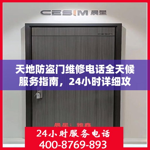 天地防盗门维修电话全天候服务指南，24小时详细攻略速递