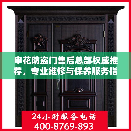 申花防盗门售后总部权威推荐，专业维修与保养服务指南