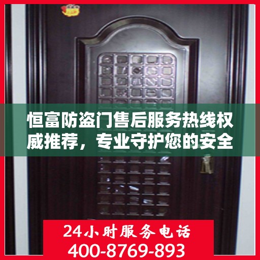 恒富防盗门售后服务热线权威推荐，专业守护您的安全之门