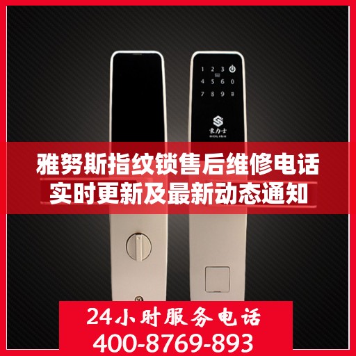 雅努斯指纹锁售后维修电话实时更新及最新动态通知