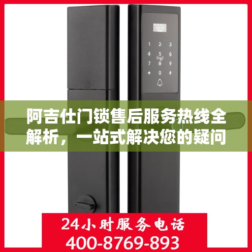 阿吉仕门锁售后服务热线全解析，一站式解决您的疑问和需求