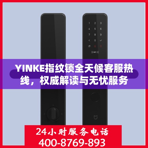 YINKE指纹锁全天候客服热线，权威解读与无忧服务