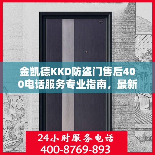 金凯德KKD防盗门售后400电话服务专业指南，最新售后攻略与指南