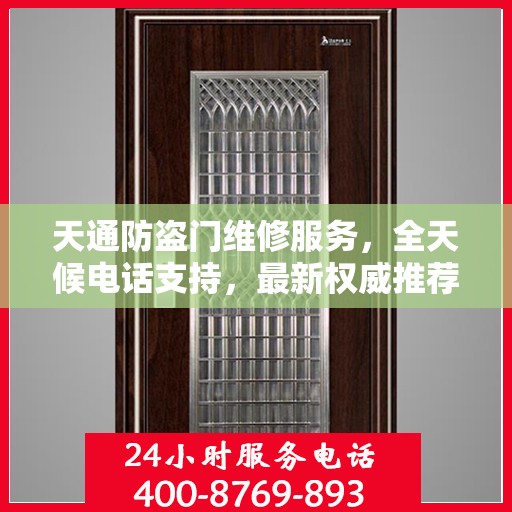 天通防盗门维修服务，全天候电话支持，最新权威推荐热线