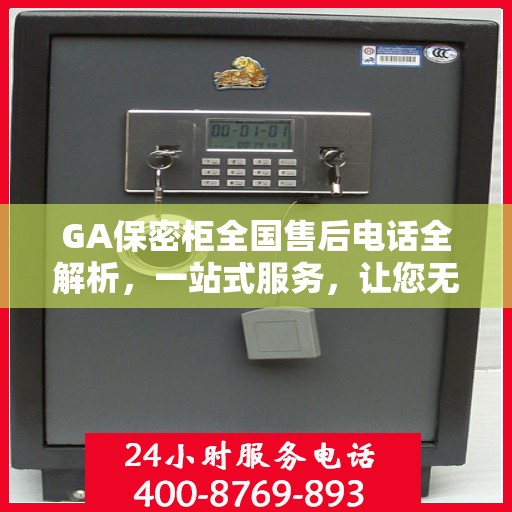 GA保密柜全国售后电话全解析，一站式服务，让您无忧使用