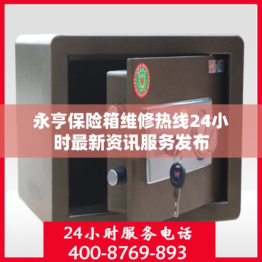 永亨保险箱维修热线24小时最新资讯服务发布