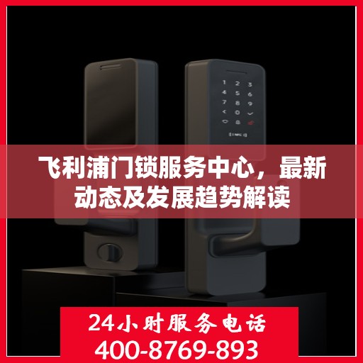 飞利浦门锁服务中心，最新动态及发展趋势解读