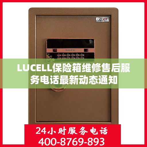 LUCELL保险箱维修售后服务电话最新动态通知