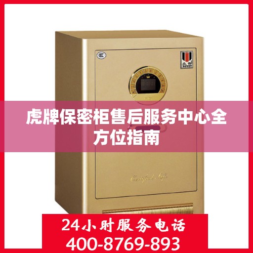 虎牌保密柜售后服务中心全方位指南