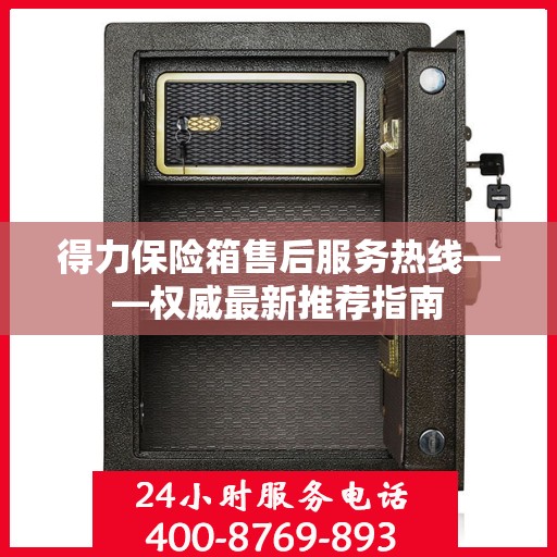 得力保险箱售后服务热线——权威最新推荐指南