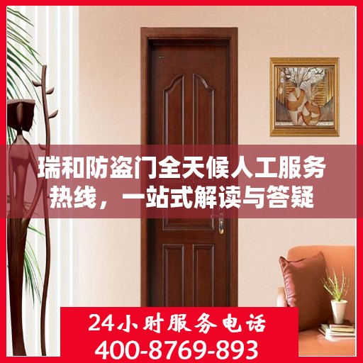 瑞和防盗门全天候人工服务热线，一站式解读与答疑