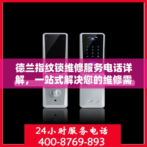德兰指纹锁维修服务电话详解，一站式解决您的维修需求