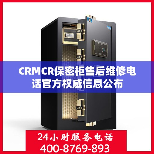 CRMCR保密柜售后维修电话官方权威信息公布